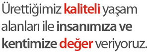 Ürettiğimiz kaliteli yaşam alanları ile insanımıza ve kentimize değer veriyoruz !..